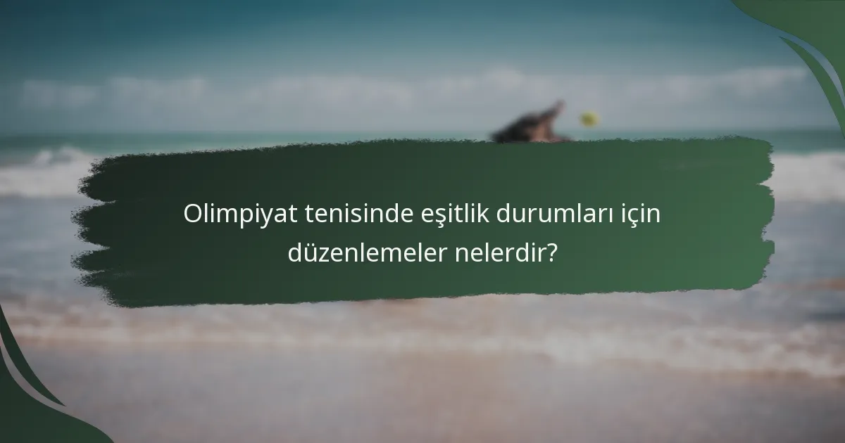 Olimpiyat tenisinde eşitlik durumları için düzenlemeler nelerdir?