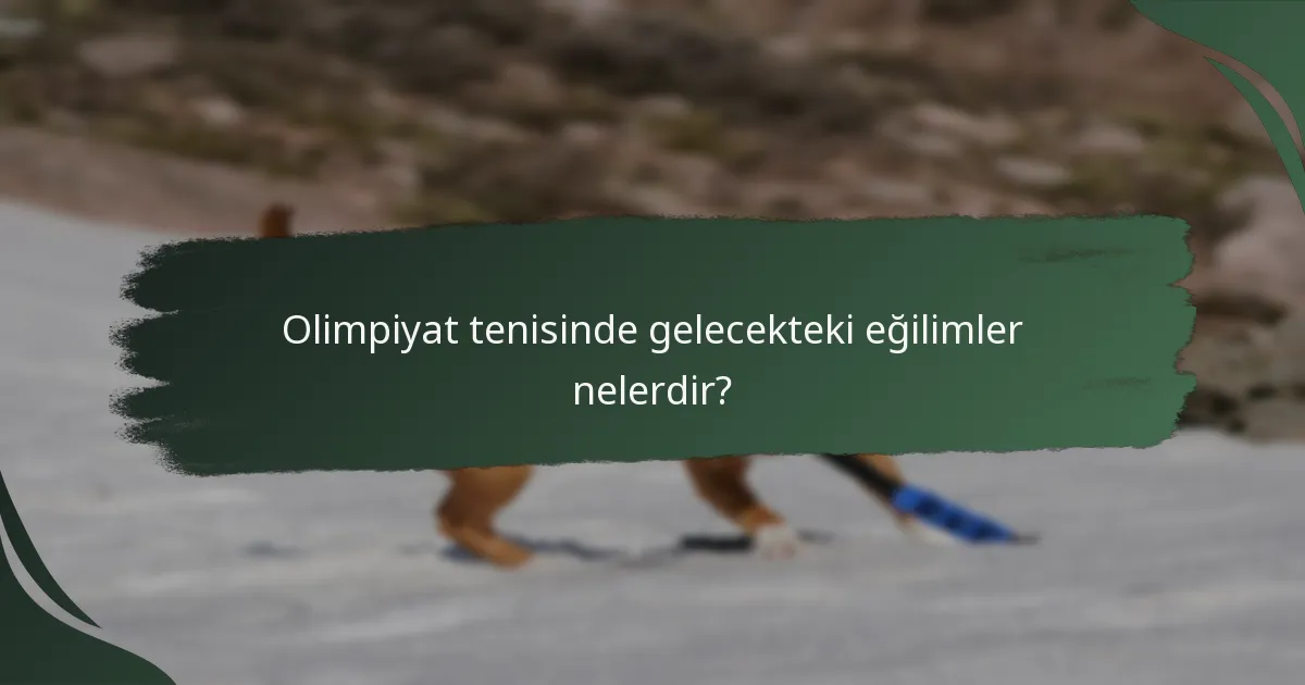 Olimpiyat tenisinde gelecekteki eğilimler nelerdir?
