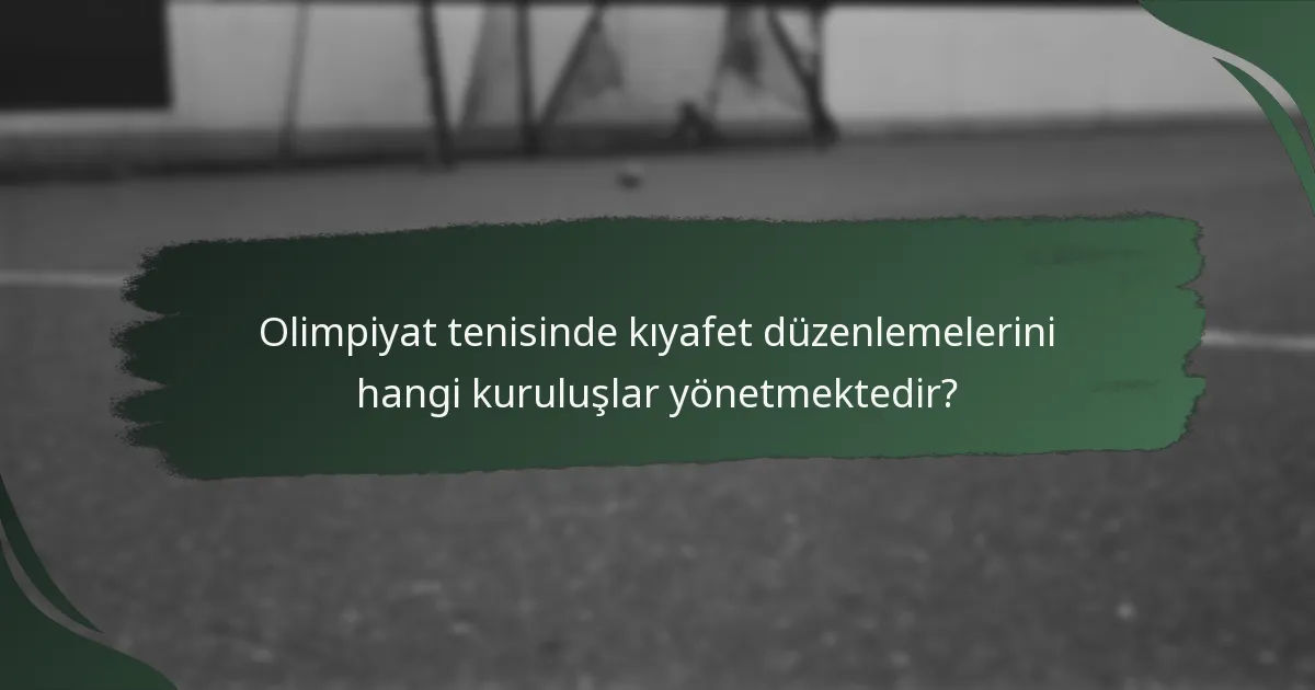 Olimpiyat tenisinde kıyafet düzenlemelerini hangi kuruluşlar yönetmektedir?