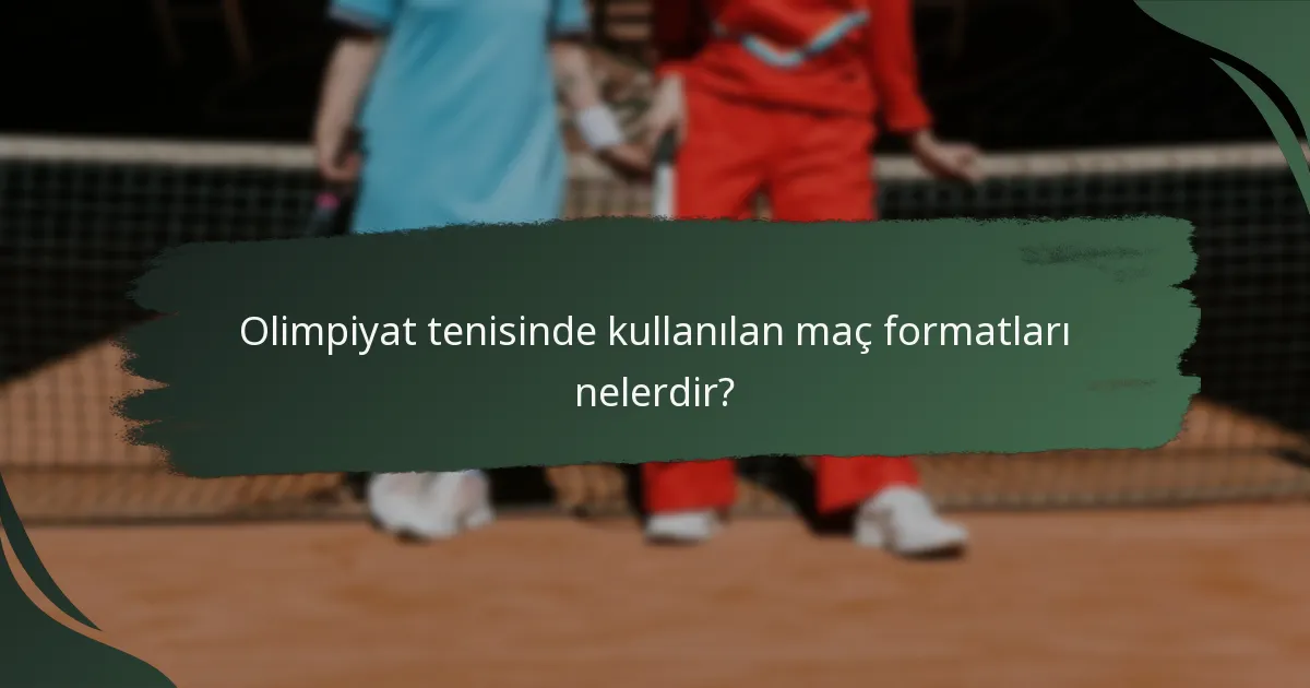 Olimpiyat tenisinde kullanılan maç formatları nelerdir?