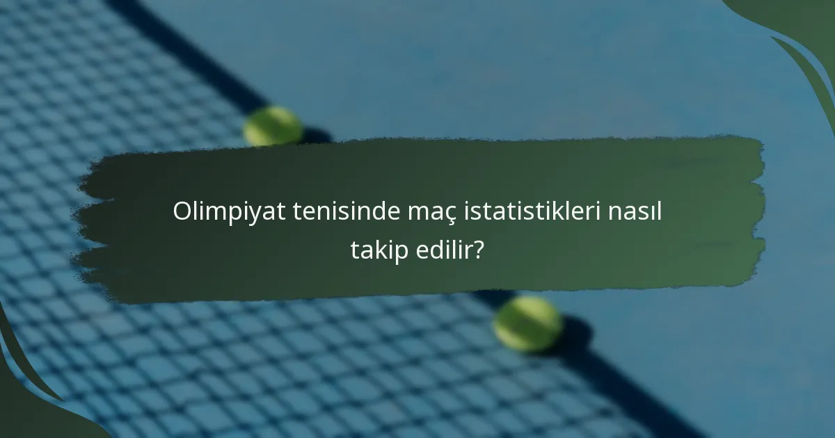 Olimpiyat tenisinde maç istatistikleri nasıl takip edilir?
