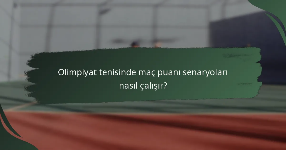Olimpiyat tenisinde maç puanı senaryoları nasıl çalışır?