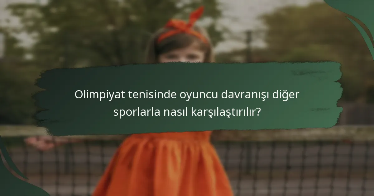 Olimpiyat tenisinde oyuncu davranışı diğer sporlarla nasıl karşılaştırılır?