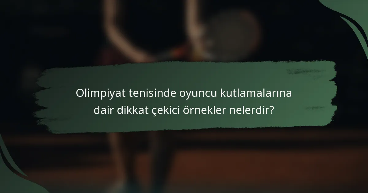 Olimpiyat tenisinde oyuncu kutlamalarına dair dikkat çekici örnekler nelerdir?