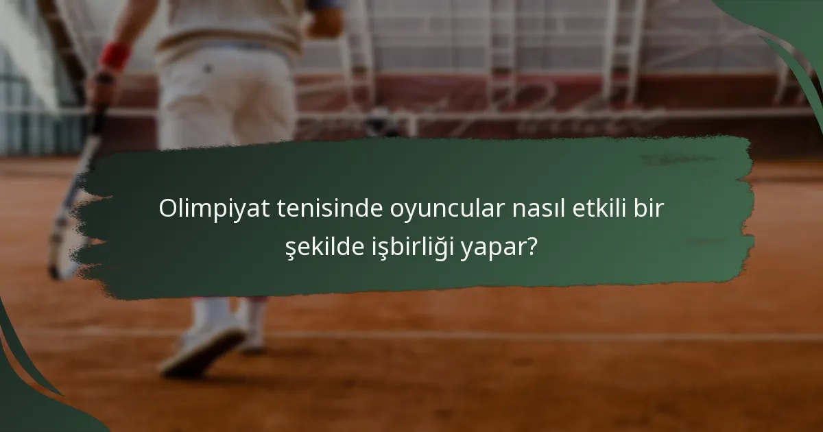 Olimpiyat tenisinde oyuncular nasıl etkili bir şekilde işbirliği yapar?