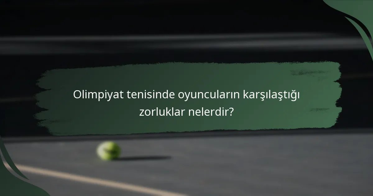 Olimpiyat tenisinde oyuncuların karşılaştığı zorluklar nelerdir?