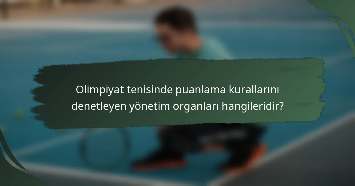 Olimpiyat tenisinde puanlama kurallarını denetleyen yönetim organları hangileridir?