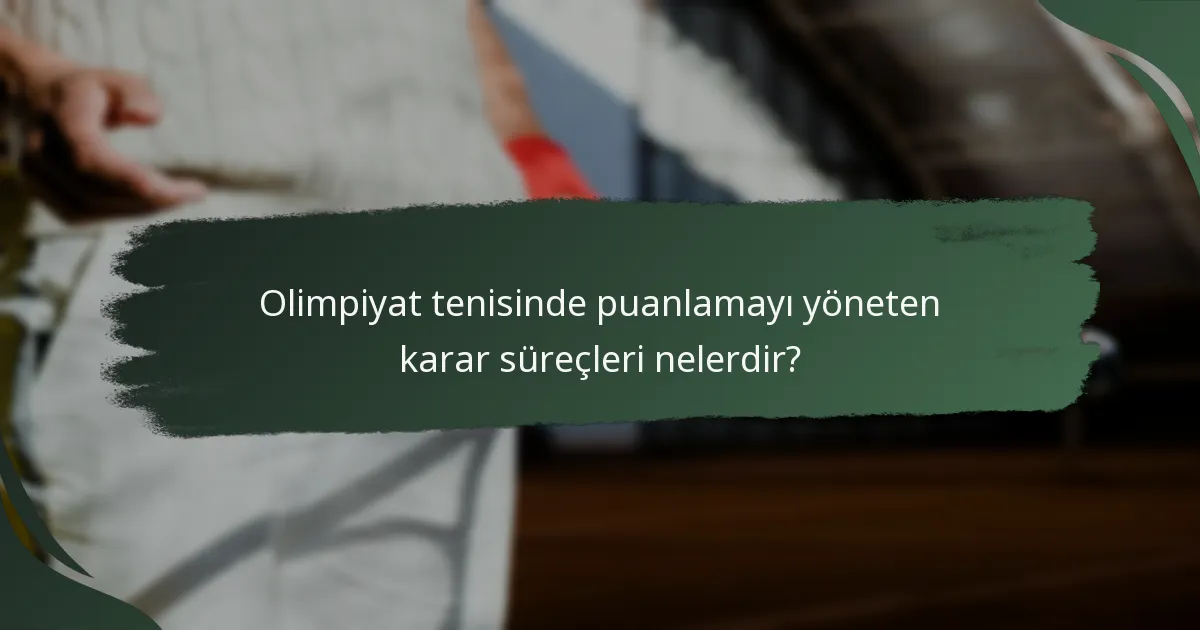 Olimpiyat tenisinde puanlamayı yöneten karar süreçleri nelerdir?