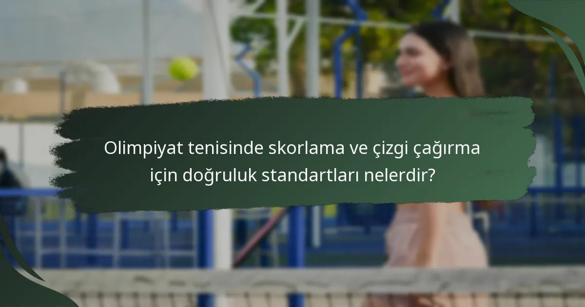 Olimpiyat tenisinde skorlama ve çizgi çağırma için doğruluk standartları nelerdir?