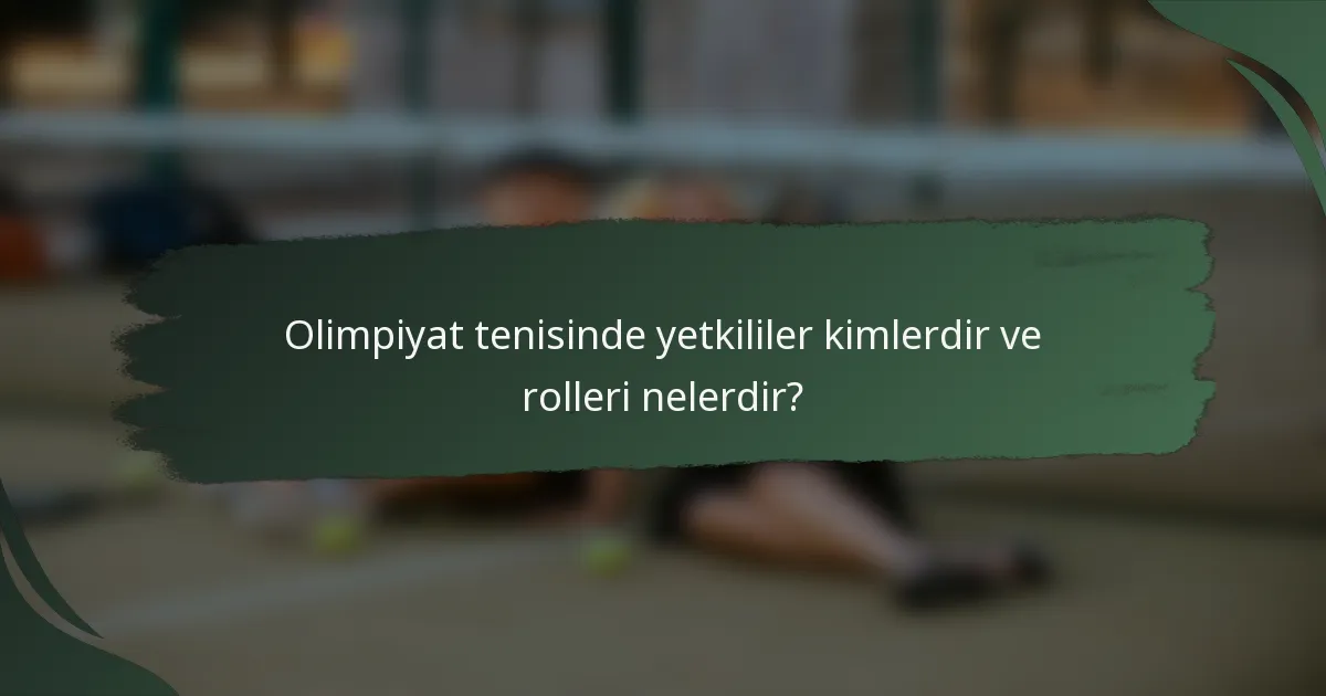 Olimpiyat tenisinde yetkililer kimlerdir ve rolleri nelerdir?