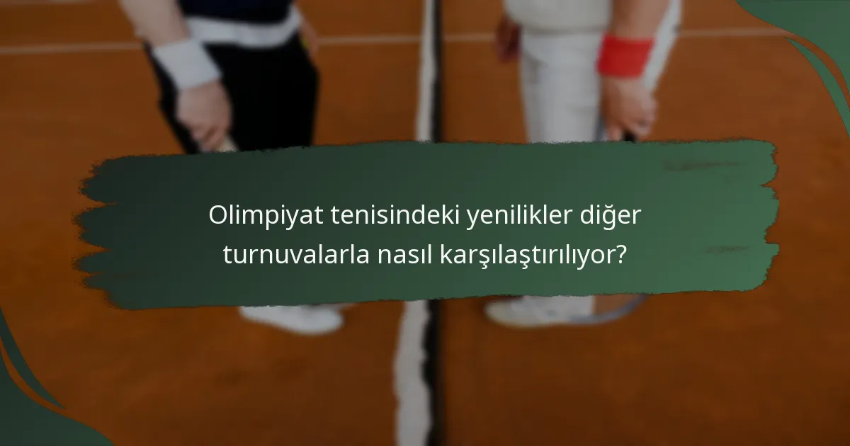 Olimpiyat tenisindeki yenilikler diğer turnuvalarla nasıl karşılaştırılıyor?