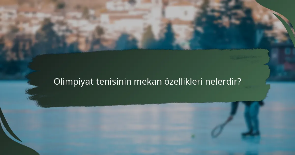 Olimpiyat tenisinin mekan özellikleri nelerdir?