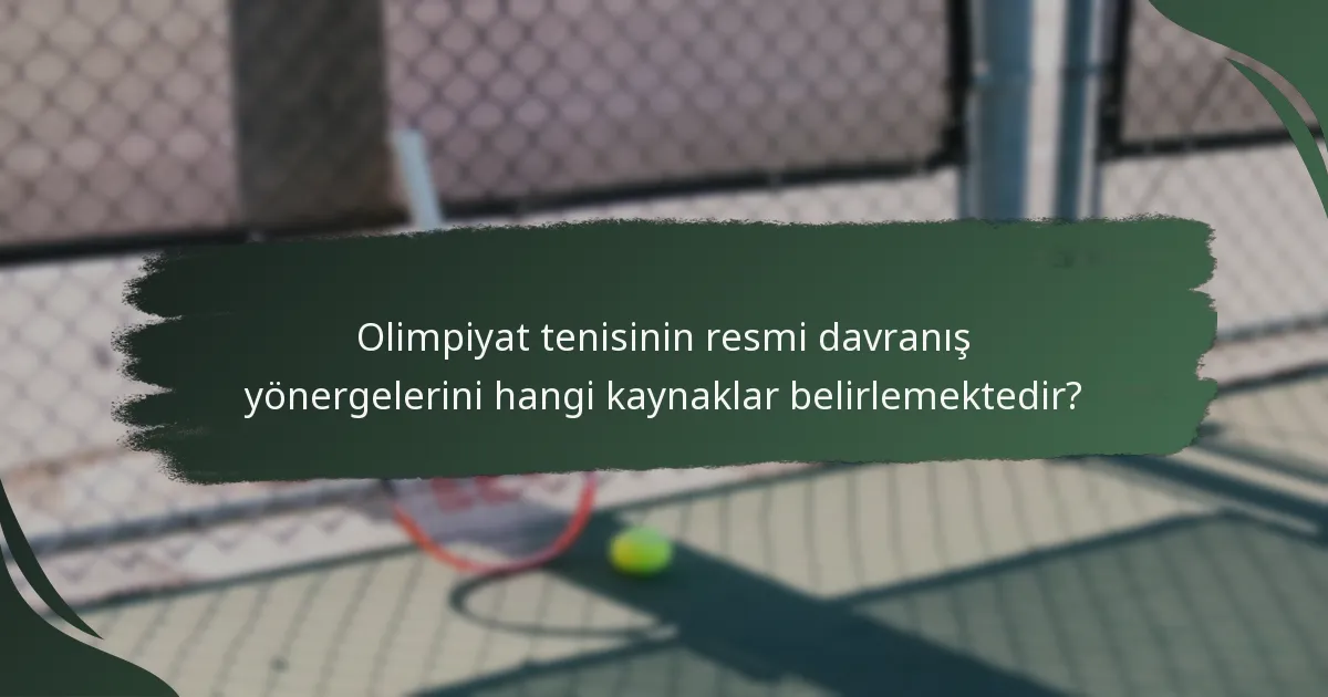 Olimpiyat tenisinin resmi davranış yönergelerini hangi kaynaklar belirlemektedir?