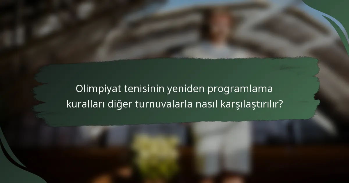 Olimpiyat tenisinin yeniden programlama kuralları diğer turnuvalarla nasıl karşılaştırılır?