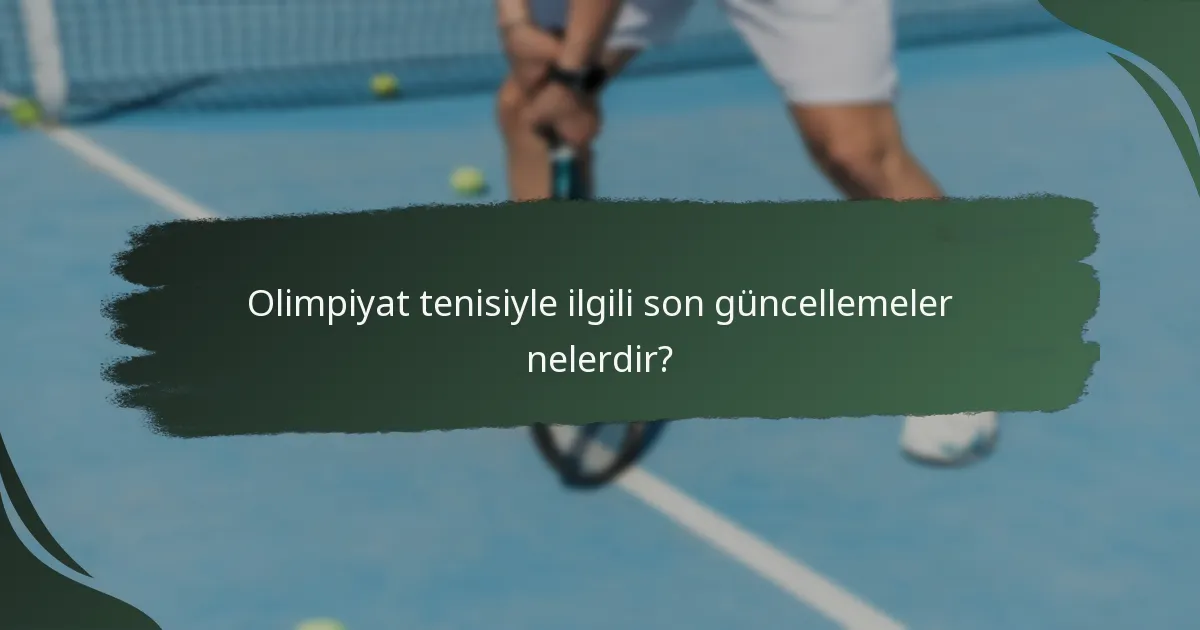 Olimpiyat tenisiyle ilgili son güncellemeler nelerdir?