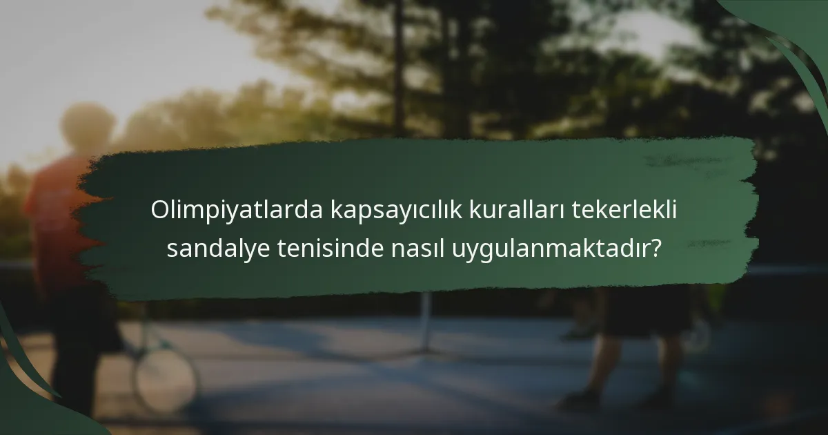 Olimpiyatlarda kapsayıcılık kuralları tekerlekli sandalye tenisinde nasıl uygulanmaktadır?