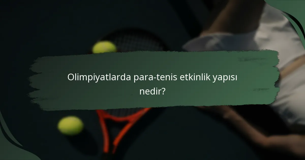 Olimpiyatlarda para-tenis etkinlik yapısı nedir?