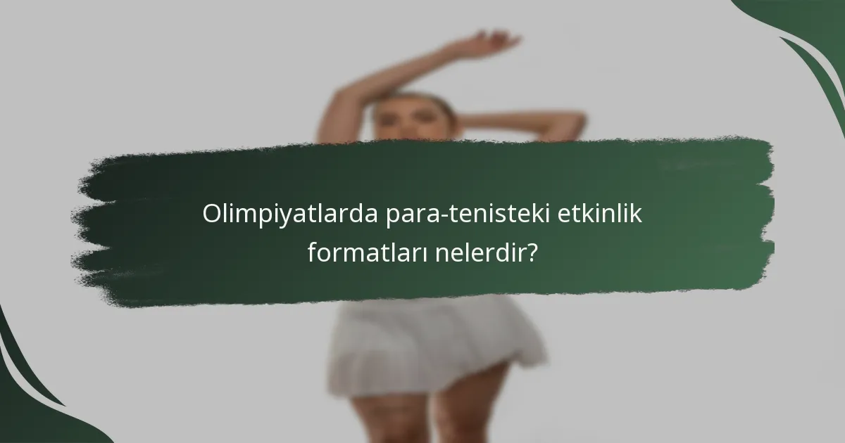 Olimpiyatlarda para-tenisteki etkinlik formatları nelerdir?