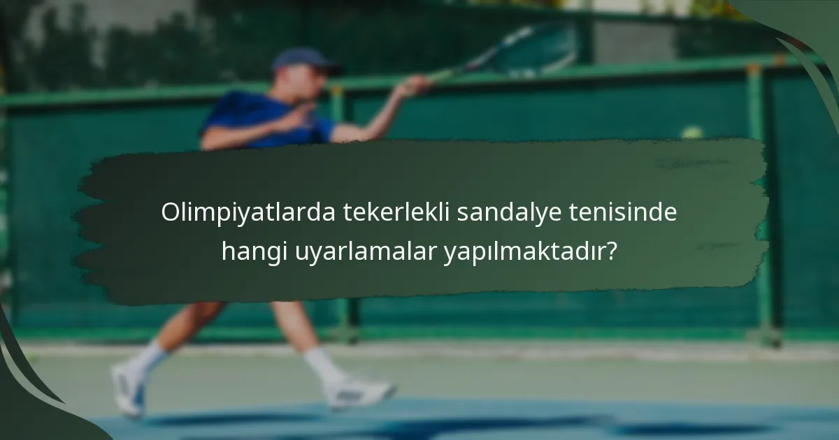 Olimpiyatlarda tekerlekli sandalye tenisinde hangi uyarlamalar yapılmaktadır?