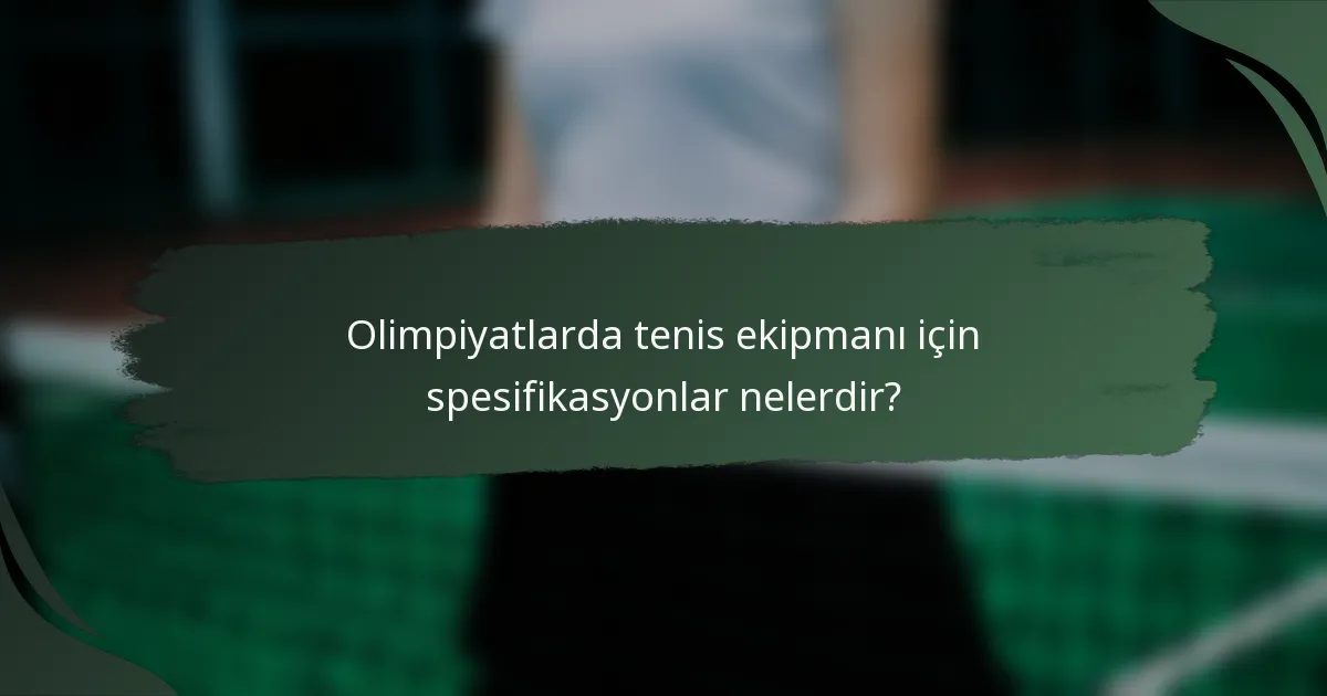 Olimpiyatlarda tenis ekipmanı için spesifikasyonlar nelerdir?