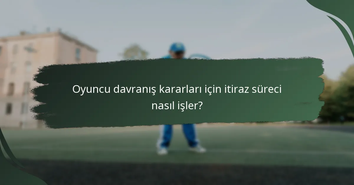 Oyuncu davranış kararları için itiraz süreci nasıl işler?
