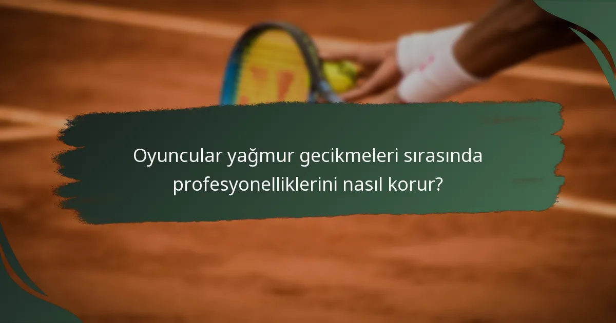 Oyuncular yağmur gecikmeleri sırasında profesyonelliklerini nasıl korur?