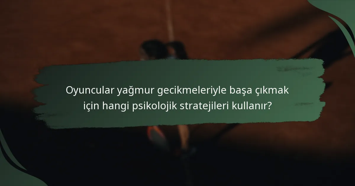 Oyuncular yağmur gecikmeleriyle başa çıkmak için hangi psikolojik stratejileri kullanır?