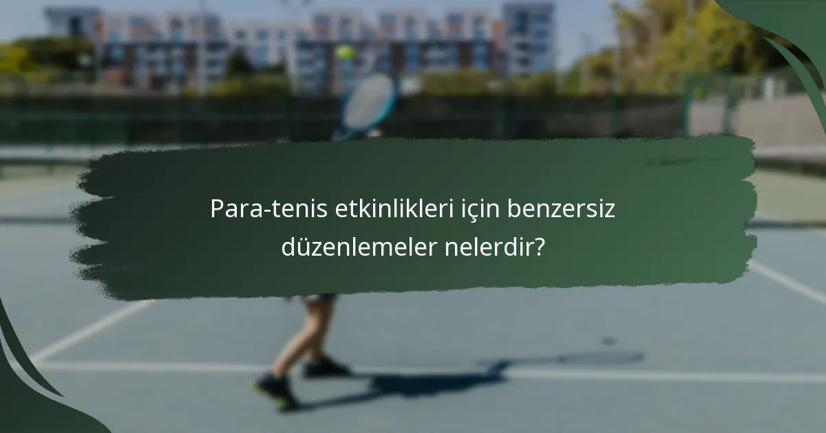 Para-tenis etkinlikleri için benzersiz düzenlemeler nelerdir?