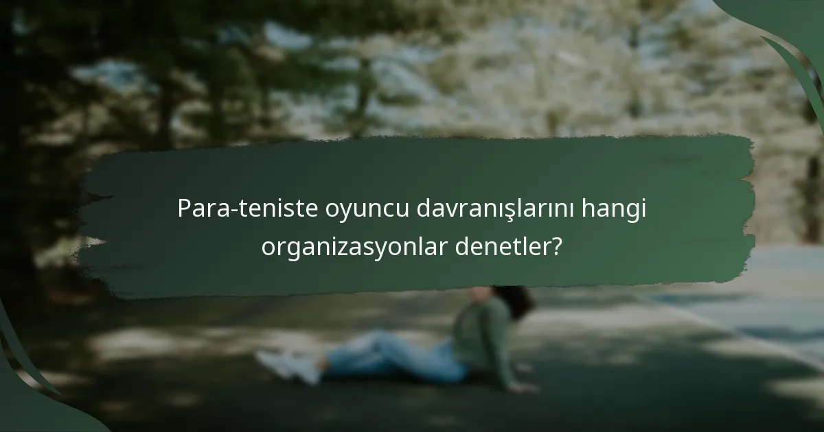 Para-teniste oyuncu davranışlarını hangi organizasyonlar denetler?