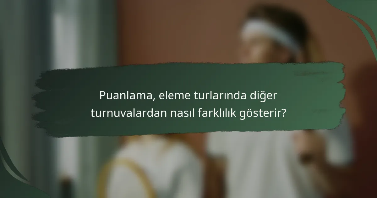 Puanlama, eleme turlarında diğer turnuvalardan nasıl farklılık gösterir?
