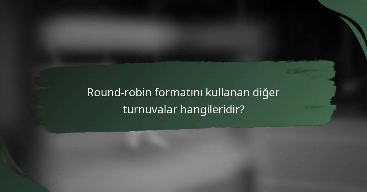 Round-robin formatını kullanan diğer turnuvalar hangileridir?
