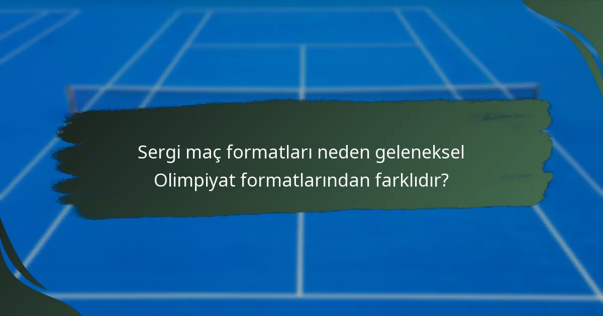Sergi maç formatları neden geleneksel Olimpiyat formatlarından farklıdır?
