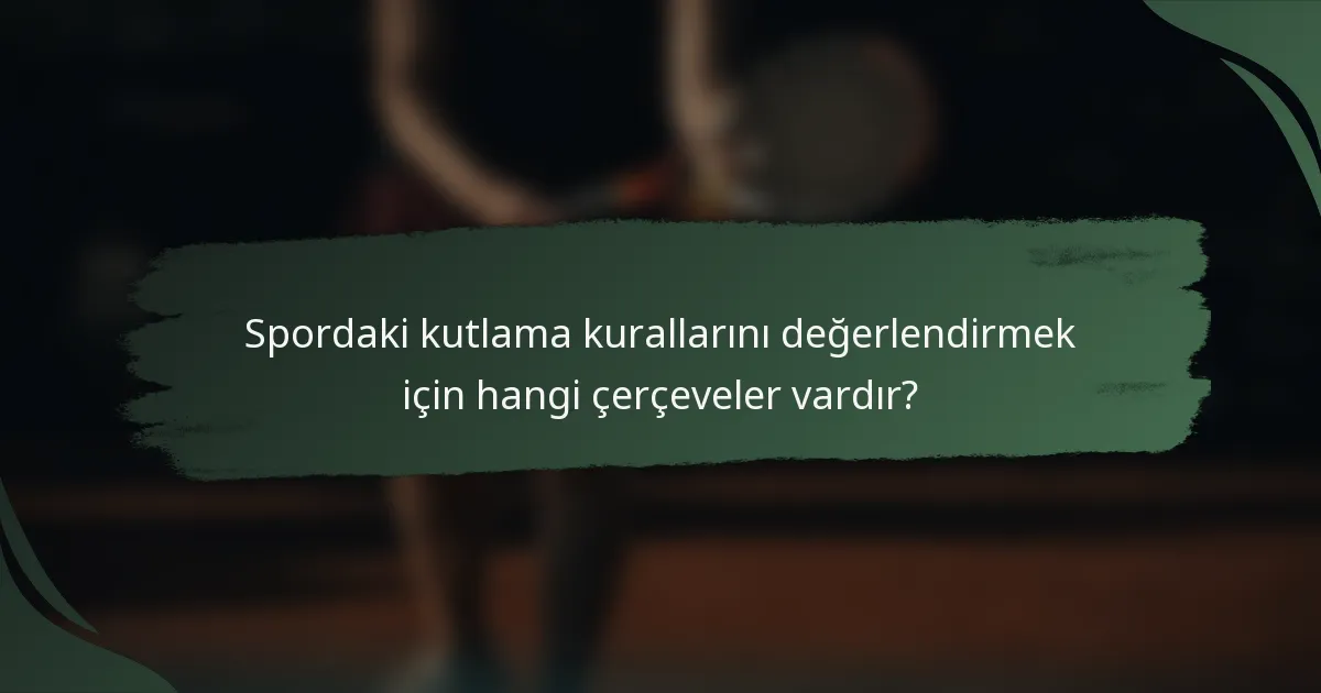 Spordaki kutlama kurallarını değerlendirmek için hangi çerçeveler vardır?