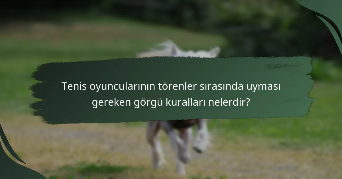 Tenis oyuncularının törenler sırasında uyması gereken görgü kuralları nelerdir?