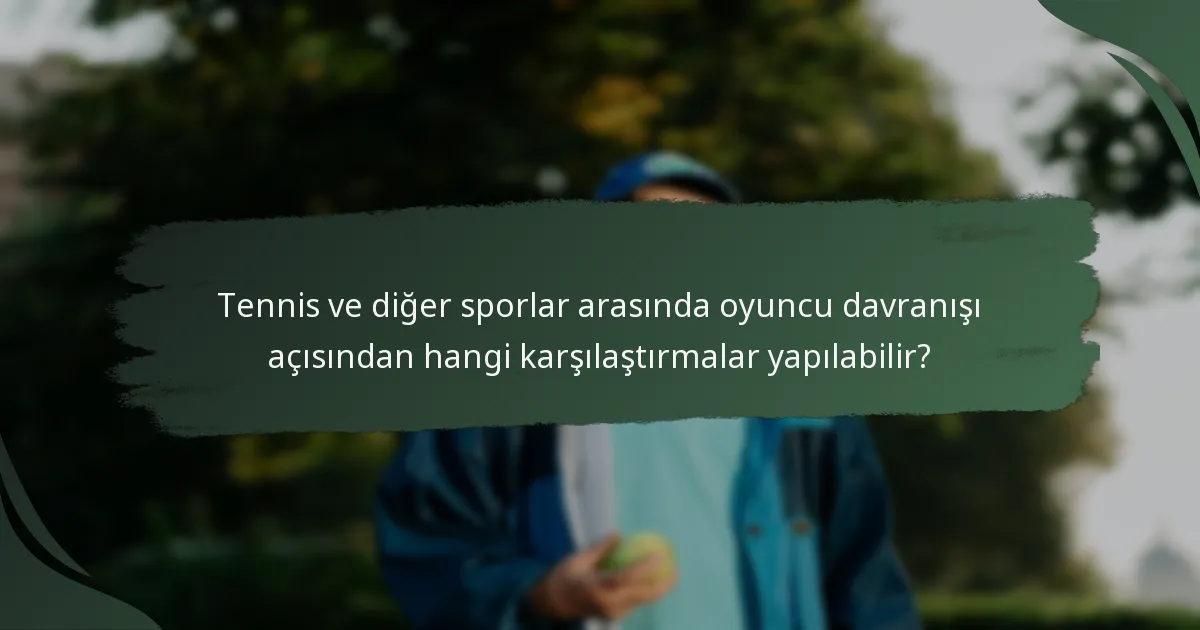 Tennis ve diğer sporlar arasında oyuncu davranışı açısından hangi karşılaştırmalar yapılabilir?