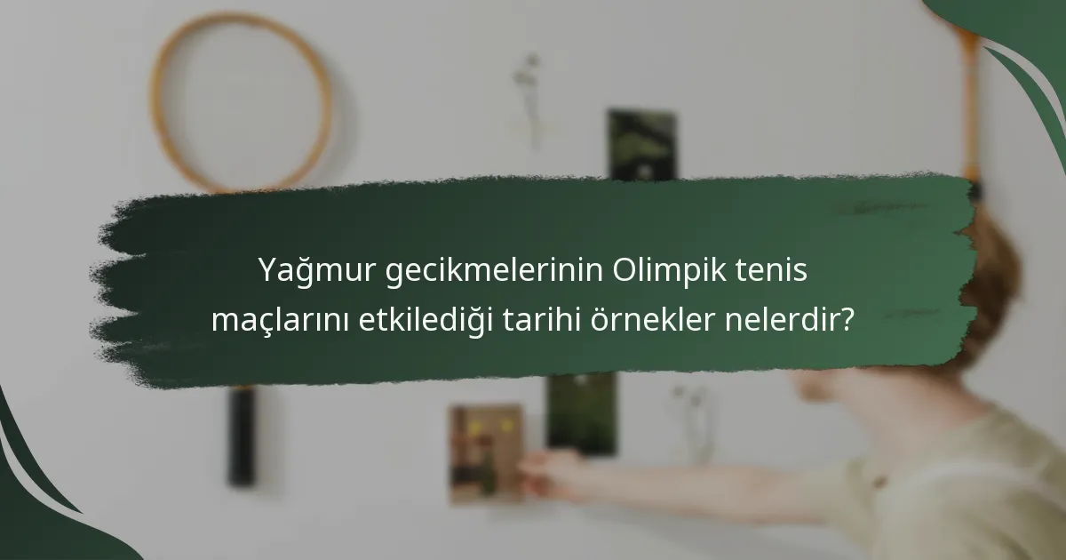 Yağmur gecikmelerinin Olimpik tenis maçlarını etkilediği tarihi örnekler nelerdir?